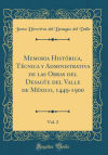 Memoria Histórica, Técnica y Administrativa de las Obras del Desagüe del Valle de México, 1449-1900, Vol. 2 (Classic Reprint)
